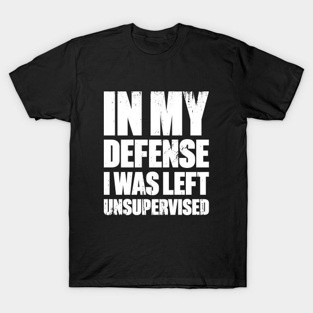 In My Defense I Was Left Unsupervised Funny Retro (White) T-Shirt by DLEVO